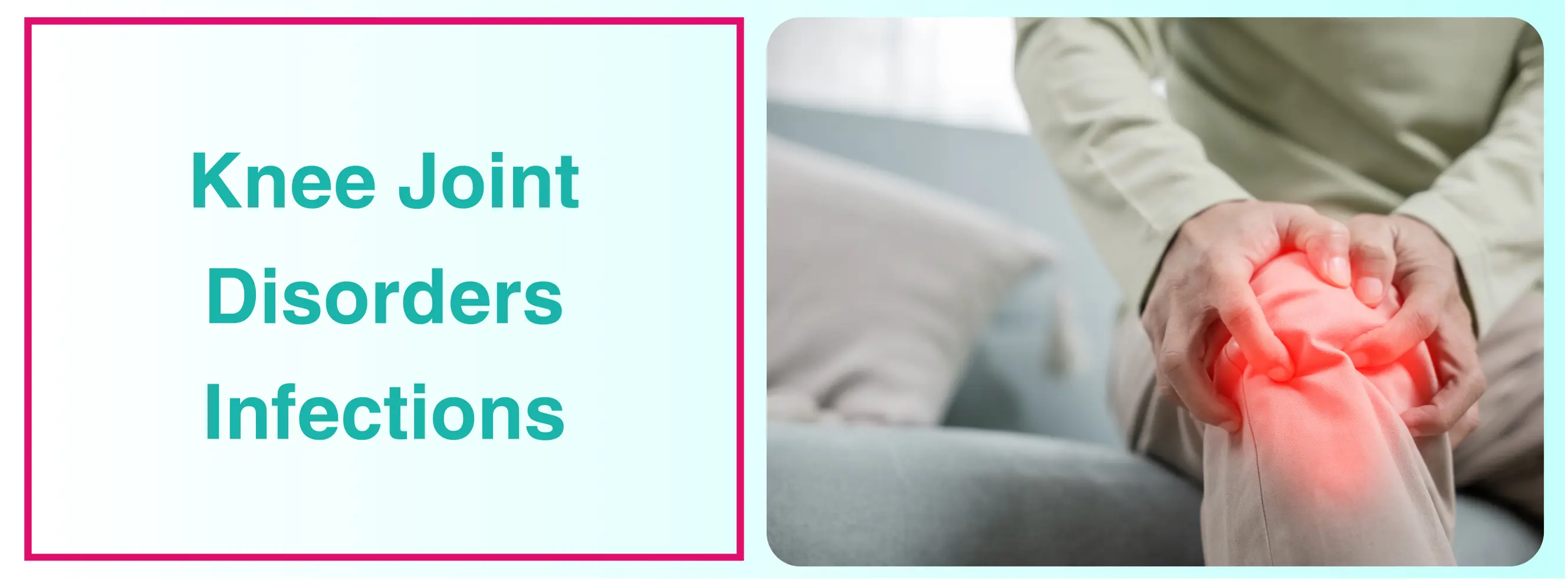 Knee Joint Disorders Infections: Causes, Symptoms, & Treatment